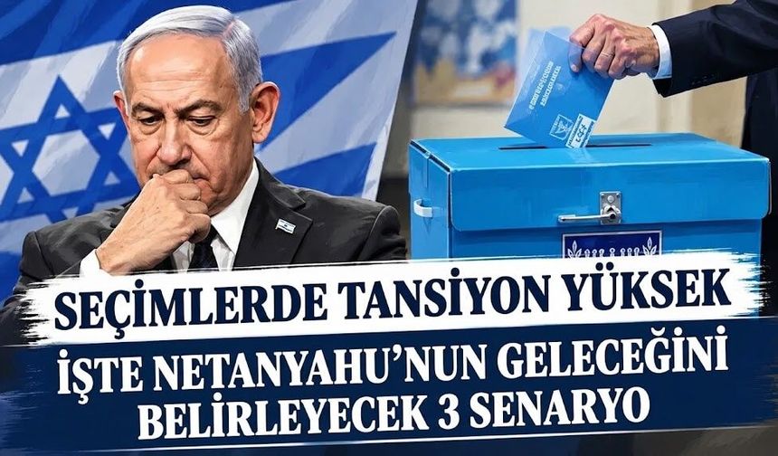 İsrail seçimlerinde Netanyahu çıkmazı! İşte masadaki 3 kritik senaryo