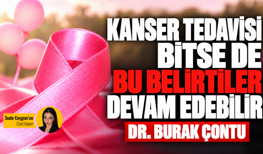 Kanser tedavisi bitse de bu belirtiler devam edebilir