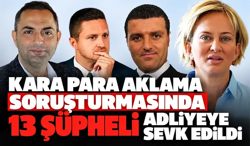 Kara para aklama soruşturmasında 13 şüpheli adliyeye sevk edildi