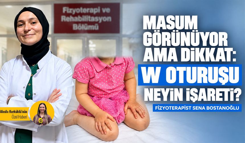 Masum görünüyor ama dikkat: W oturuşu neyin işareti?