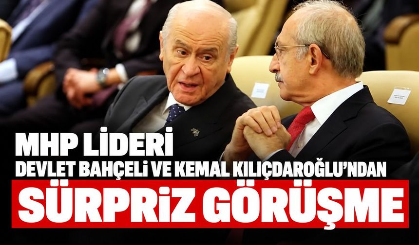 MHP lideri Devlet Bahçeli ve Kemal Kılıçdaroğlu'ndan sürpriz görüşme