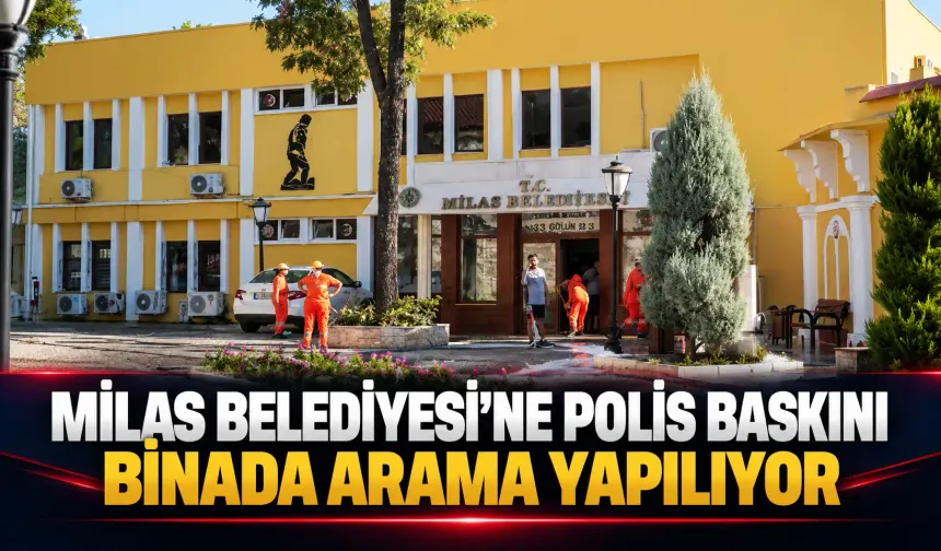Milas Belediyesi’ne sabaha karşı polis baskını! Binada arama yapılıyor