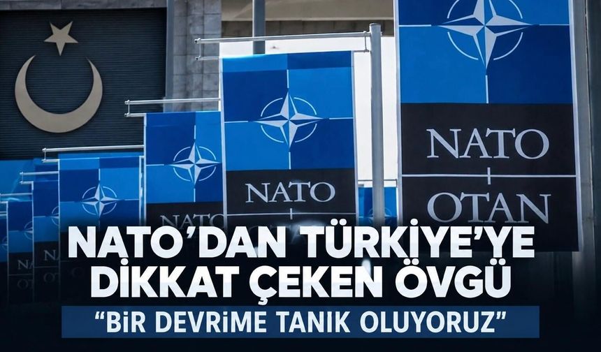 NATO'dan Türkiye'ye övgü dolu sözler: "Sanayi devrimi yaşanıyor"