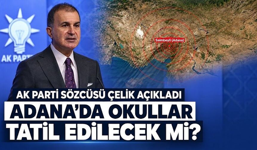 Adana ve Osmaniye'de peş peşe depremler: Okullar tatil edilecek mi? AK Parti Sözcüsü Çelik açıkladı