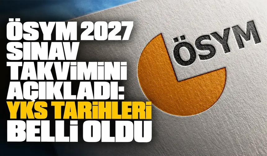 ÖSYM 2027 sınav takvimini açıkladı: YKS tarihleri belli oldu