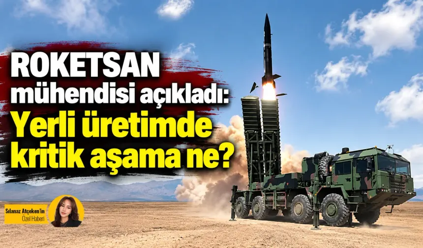 ROKETSAN mühendisi açıkladı: Yerli üretimde kritik aşama ne?