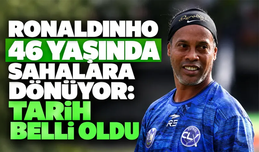 Ronaldinho 46 yaşında sahalara dönüyor: Tarih belli oldu