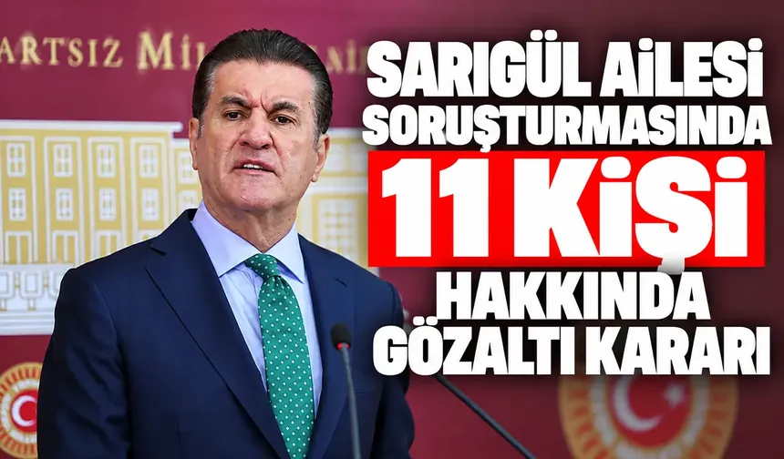 Sarıgül ailesi soruşturmasında 11 kişi hakkında gözaltı kararı