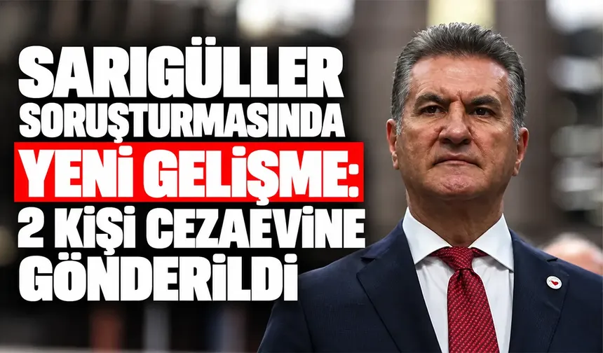Sarıgüller soruşturmasında yeni gelişme: 2 kişi cezaevine gönderildi