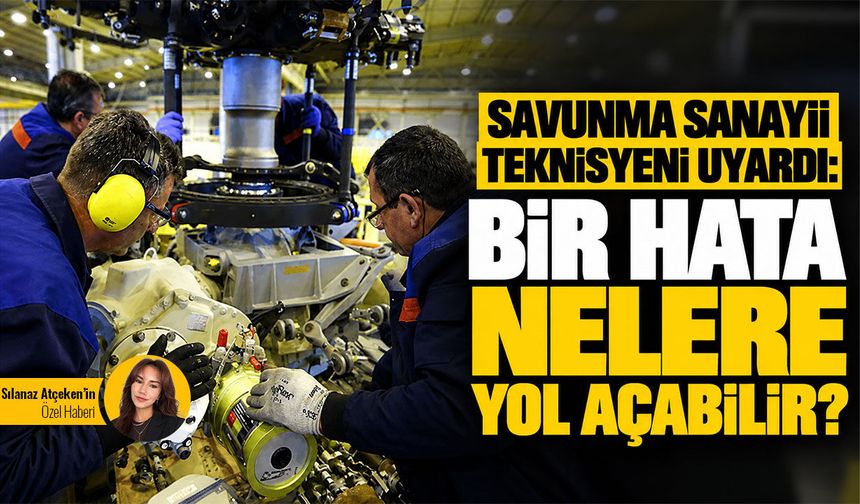 Savunma sanayii teknisyeni uyardı: Bir hata nelere yol açabilir?