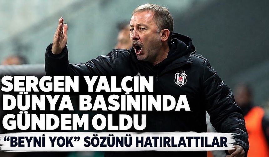 Sergen Yalçın dünya basınında gündem oldu: "Beyni yok" sözünü hatırlattılar