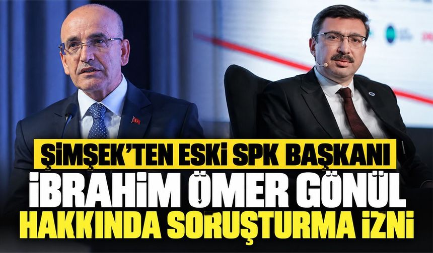Şimşek’ten eski SPK Başkanı İbrahim Ömer Gönül hakkında soruşturma izni
