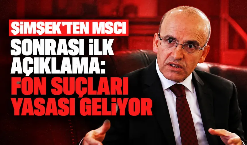 Şimşek’ten MSCI sonrası ilk açıklama: Fon suçları yasası geliyor