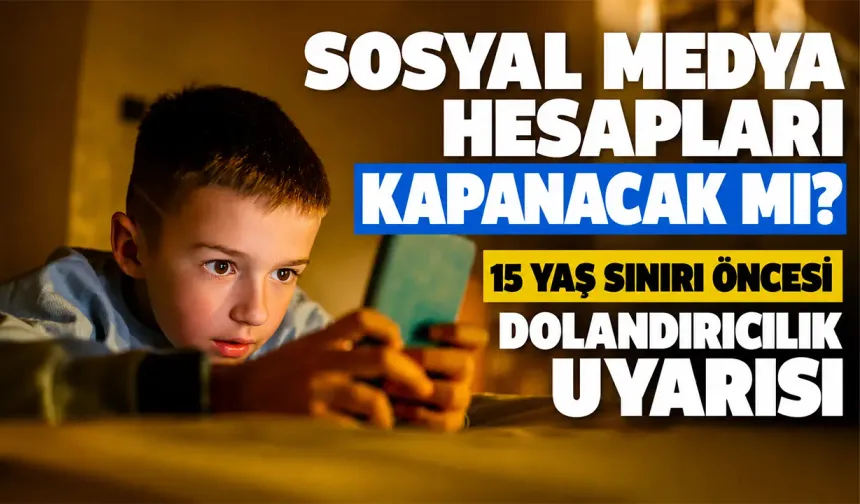 Sosyal medya hesapları kapanacak mı? 15 yaş sınırı öncesi dolandırıcılık uyarısı