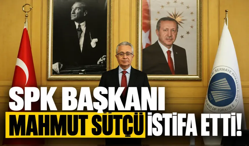 SPK Başkanı Mahmut Sütçü istifa etti!