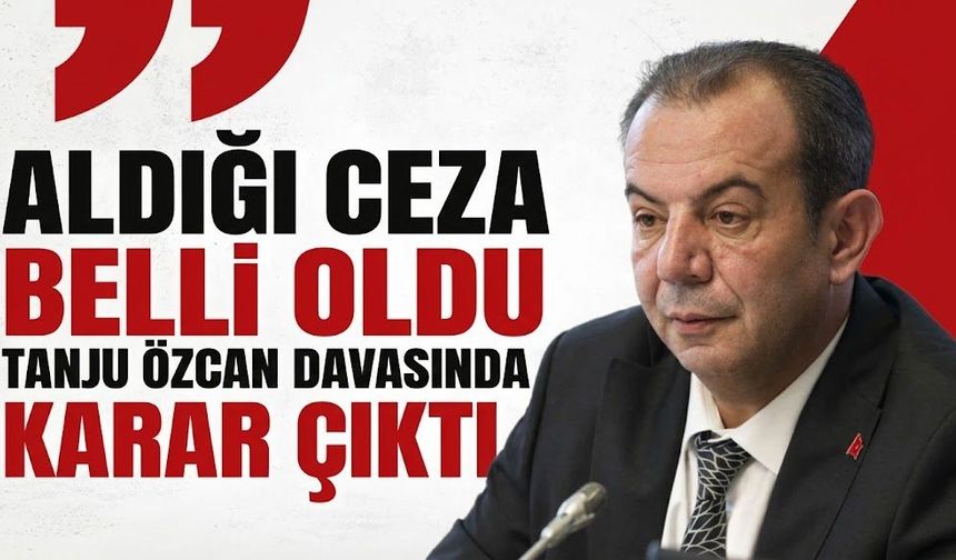 Tanju Özcan hapis cezasına çarptırıldı