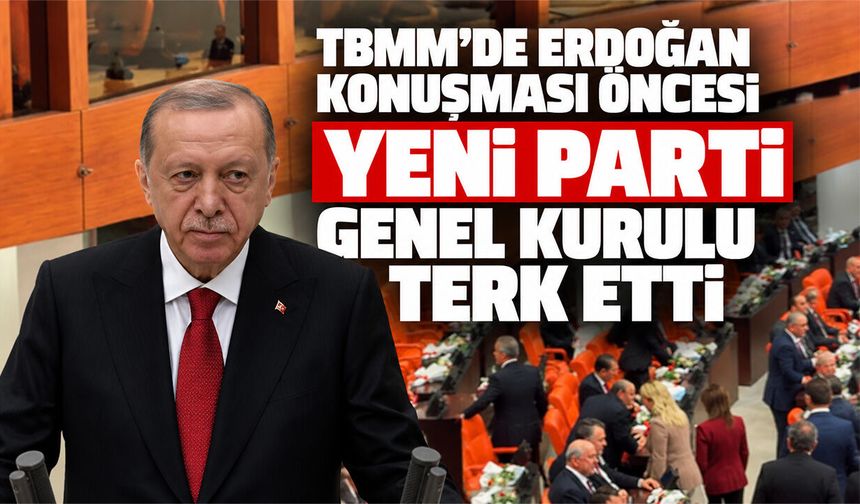 TBMM'de Erdoğan konuşması öncesi YENİ Parti Genel Kurulu terk etti