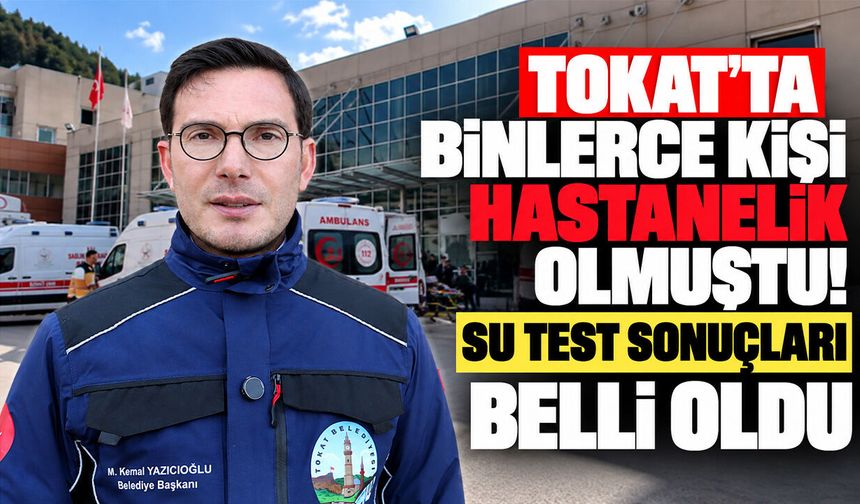 Tokat'ta binlerce kişi hastanelik olmuştu! Su test sonuçları belli oldu