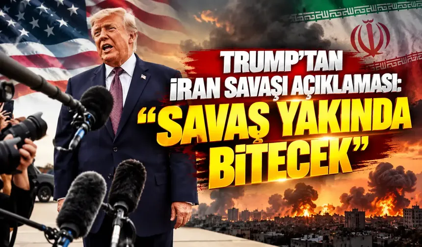 Trump’tan İran savaşı açıklaması: “Savaş yakında bitecek”