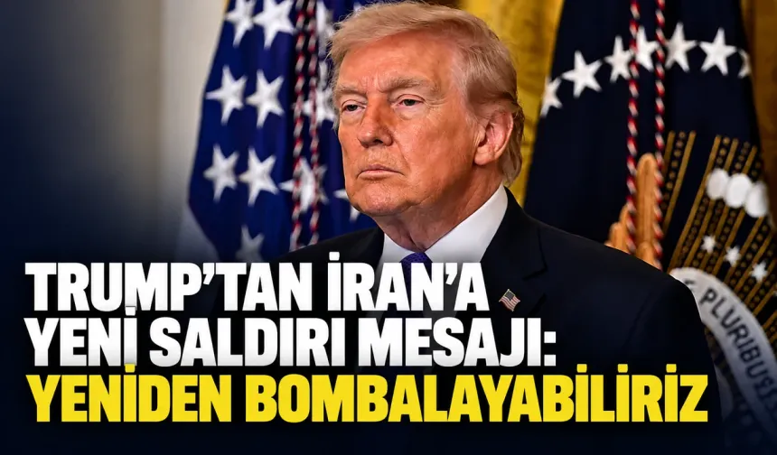 Trump’tan İran’a yeni saldırı mesajı: Yeniden bombalayabiliriz
