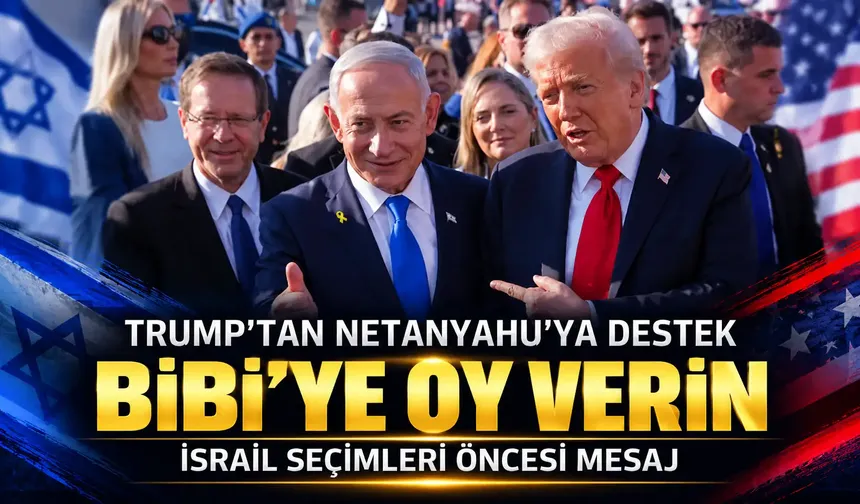 Trump’tan İsrail seçimleri öncesi Netanyahu’ya destek: “Bibi’ye oy verin”