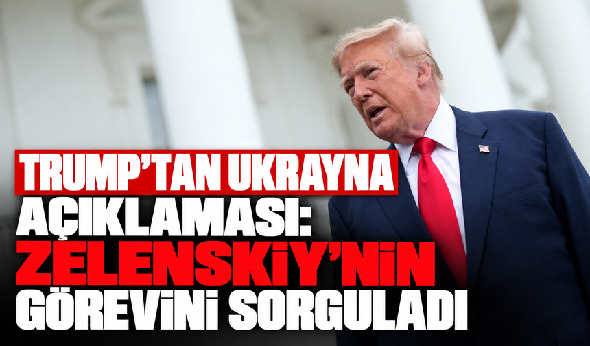 Trump'tan Ukrayna açıklaması: Zelenskiy'nin görevini sorguladı