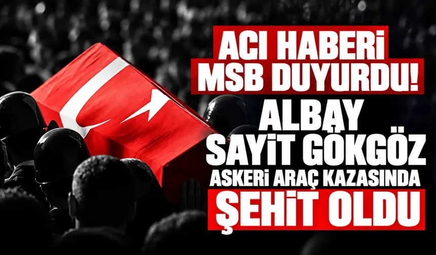 MSB acı haberi duyurdu: Albay Sayit Gökgöz Ankara’da askeri araç kazasında şehit oldu