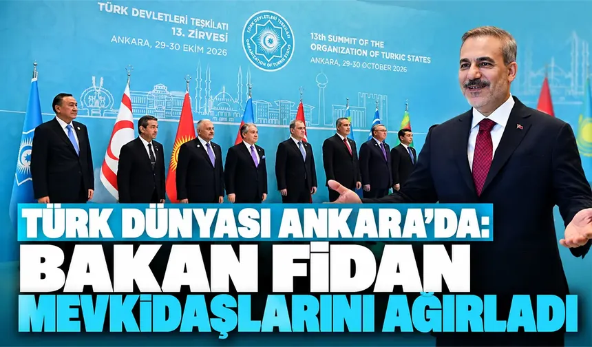 Türk Dünyası Ankara’da: Bakan Fidan mevkidaşlarını ağırladı