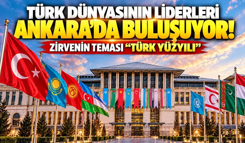 Türk dünyasının liderleri Ankara’da buluşuyor! Zirvenin teması “Türk Yüzyılı”