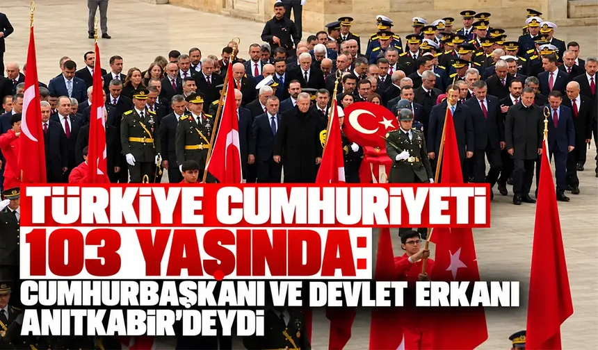 Türkiye Cumhuriyeti 103 yaşında: Cumhurbaşkanı ve devlet erkanı Anıtkabir’deydi