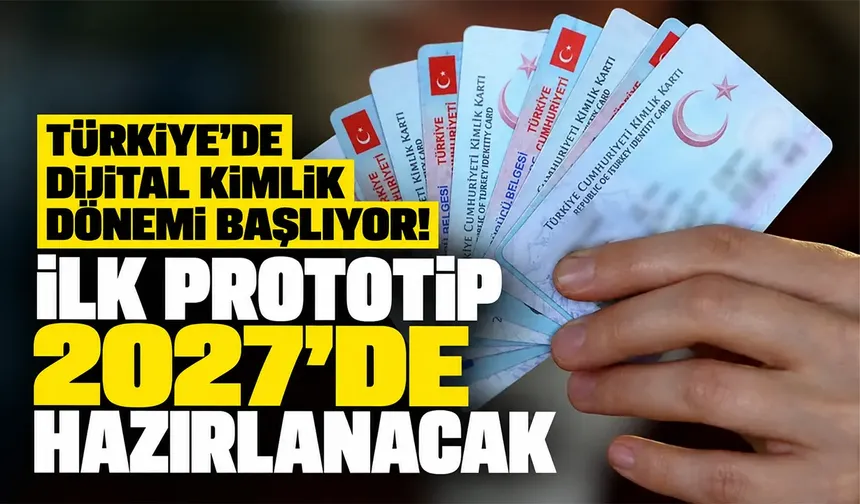 Türkiye’de dijital kimlik dönemi başlıyor! İlk prototip 2027’de hazırlanacak