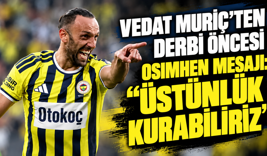 Vedat Muriç’ten derbi öncesi Osimhen mesajı: “Üstünlük kurabiliriz”