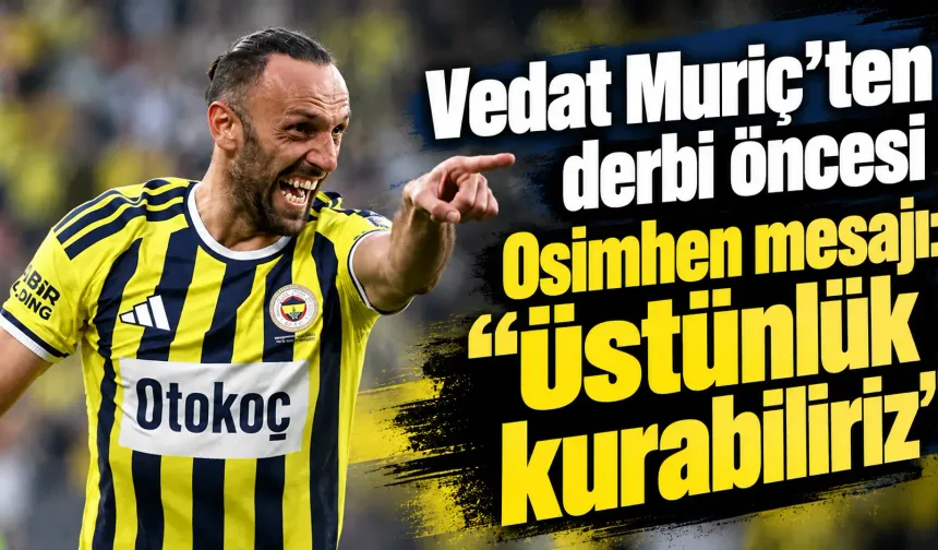 Vedat Muriç’ten derbi öncesi Osimhen mesajı: “Üstünlük kurabiliriz”