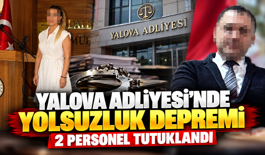 Yalova Adliyesi’nde yolsuzluk depremi: 2 personel tutuklandı