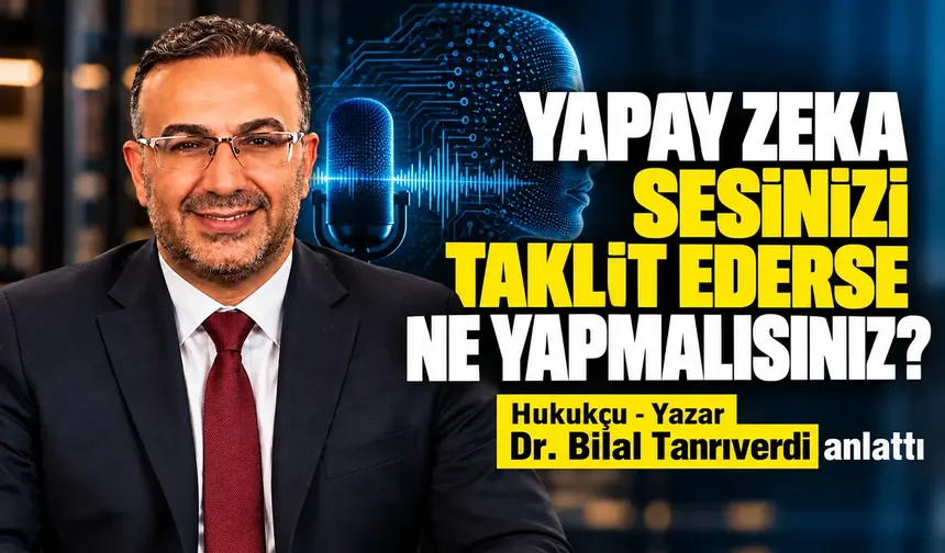 Yapay zeka sesinizi taklit ederse ne yapmalısınız? Hukukçu-yazar Dr. Bilal Tanrıverdi anlattı