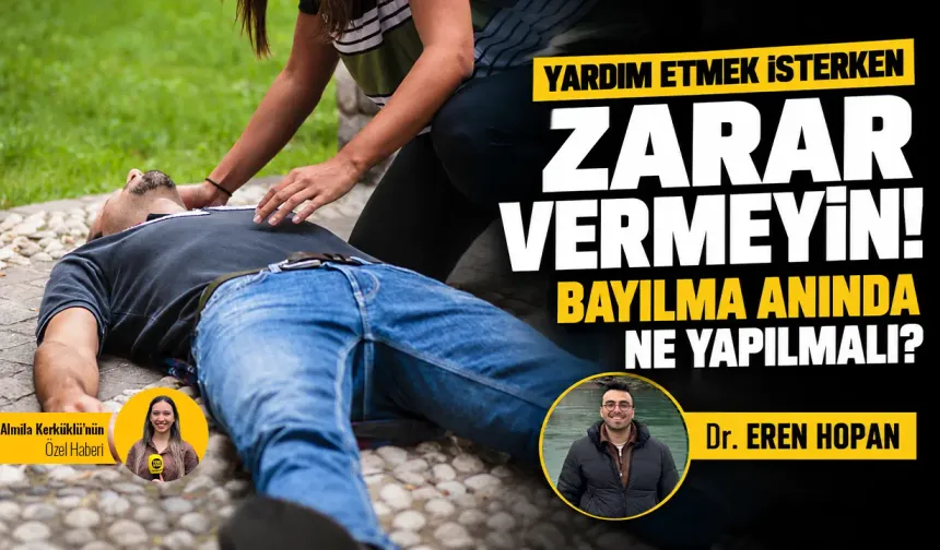 Yardım etmek isterken zarar vermeyin! Bayılma anında ne yapılmalı? Dr. Eren Hopan anlattı