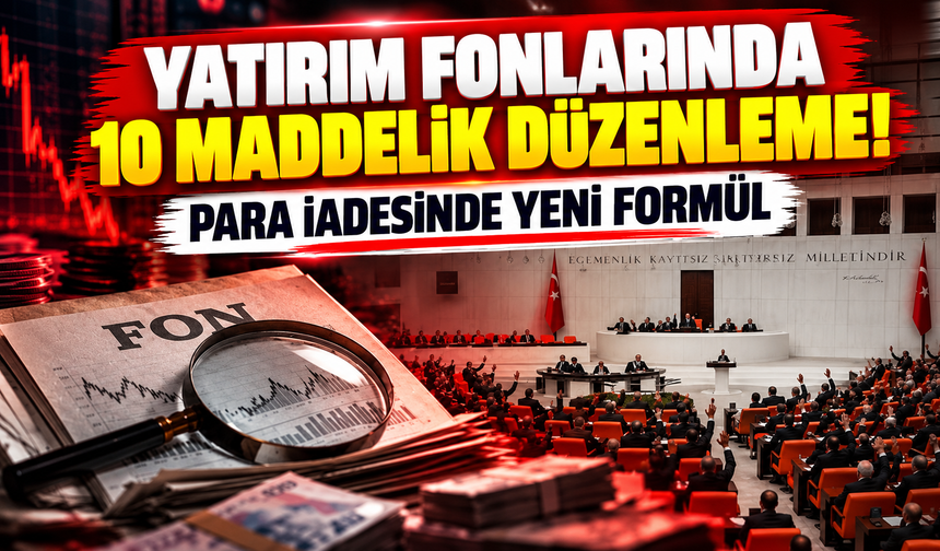 Yatırım fonlarında 10 maddelik düzenleme! Para iadesinde yeni formül