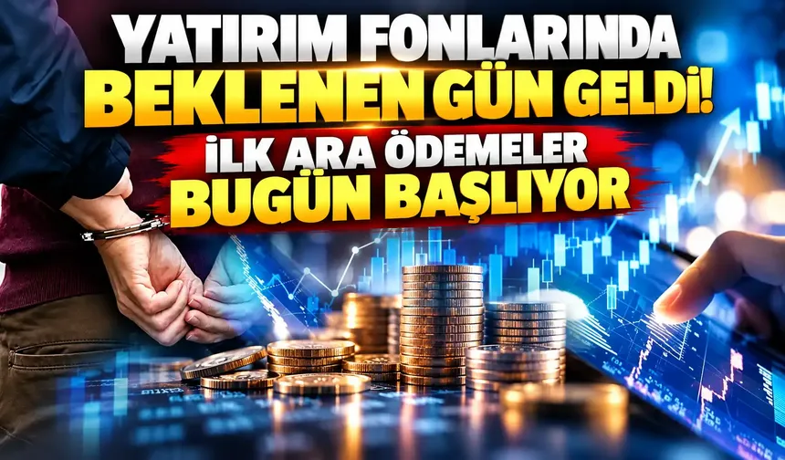 Yatırım fonlarında beklenen gün geldi! İlk ara ödemeler bugün başlıyor