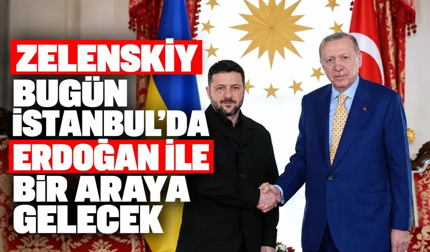 Zelenskiy bugün İstanbul’da Erdoğan ile bir araya gelecek