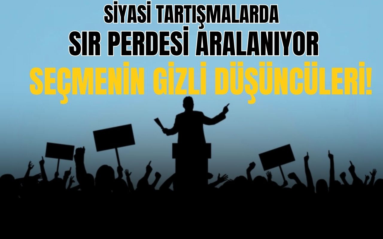 Siyasi tartışmalarda sır perdesi aralanıyor: Seçmenin gizli düşüncüleri!