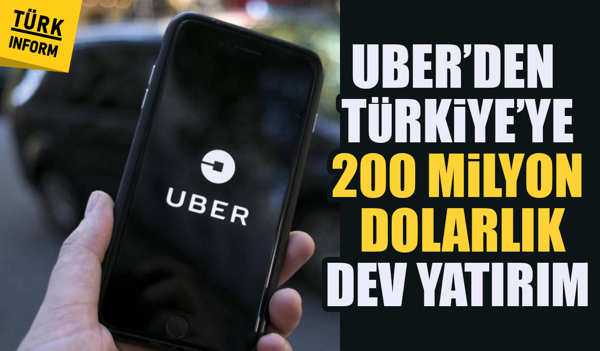 Uber’den Türkiye’ye 200 Milyon Dolarlık Dev Yatırım