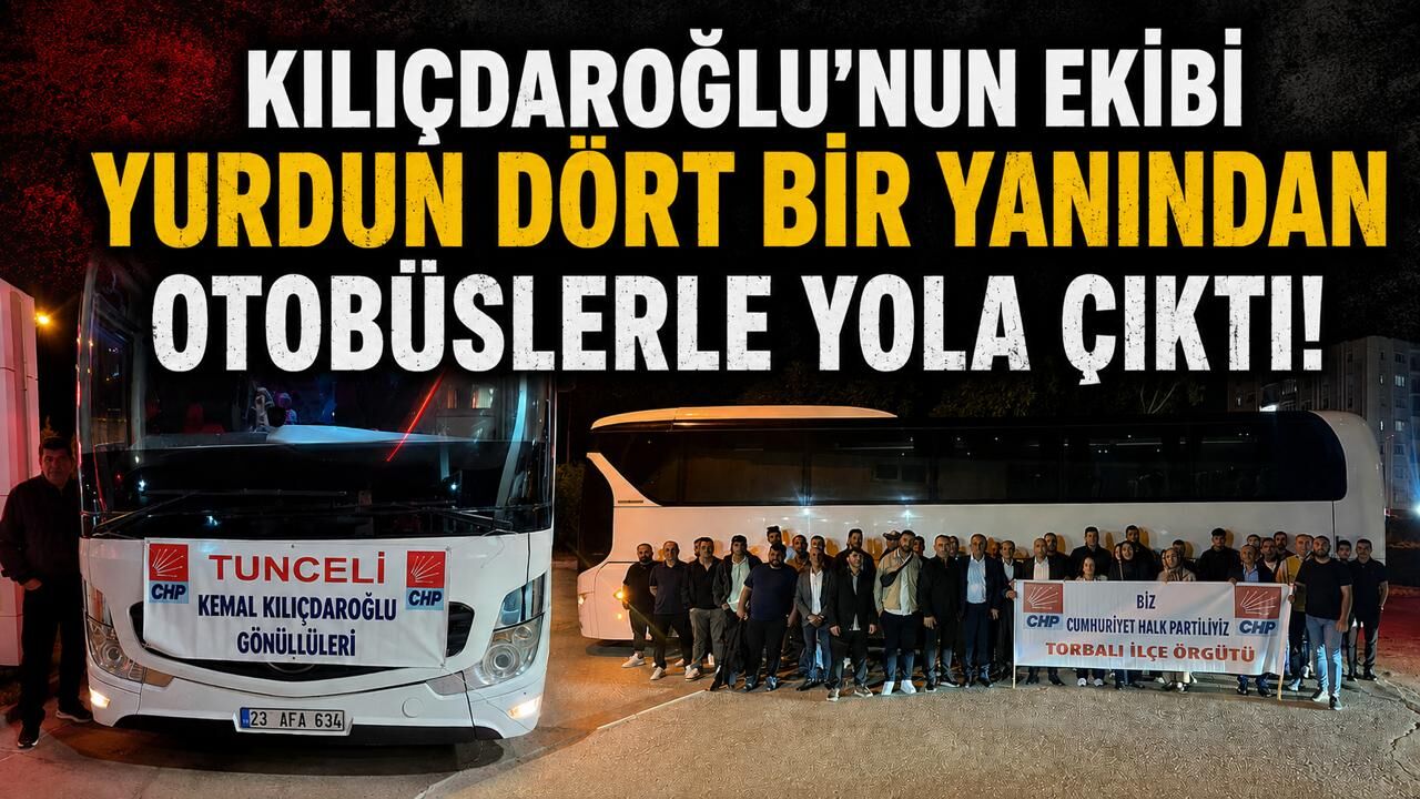 Kılıçdaroğlu'nun ekibi yurdun dört bir yanından otobüslerle yola çıktılar!