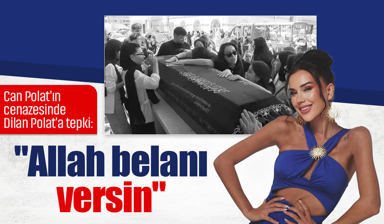 Can Polat'ın cenazesinde Dilan Polat'a tepki: "Allah belanı versin"