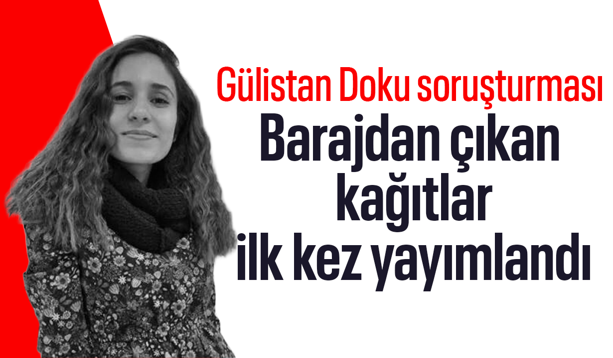 Barajdan çıkan kağıtlar ilk kez yayımlandı! Gülistan Doku soruşturmasında yeni perde