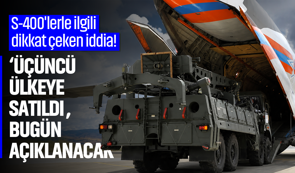 S-400'lerle ilgili dikkat çeken iddia! "Üçüncü ülkeye satıldı, bugün açıklanacak"