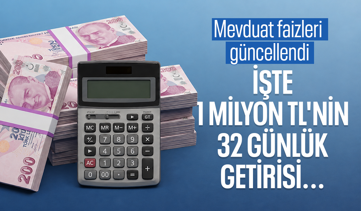 Mevduat faizleri güncellendi! İşte 1 milyon TL'nin 32 günlük getirisi...