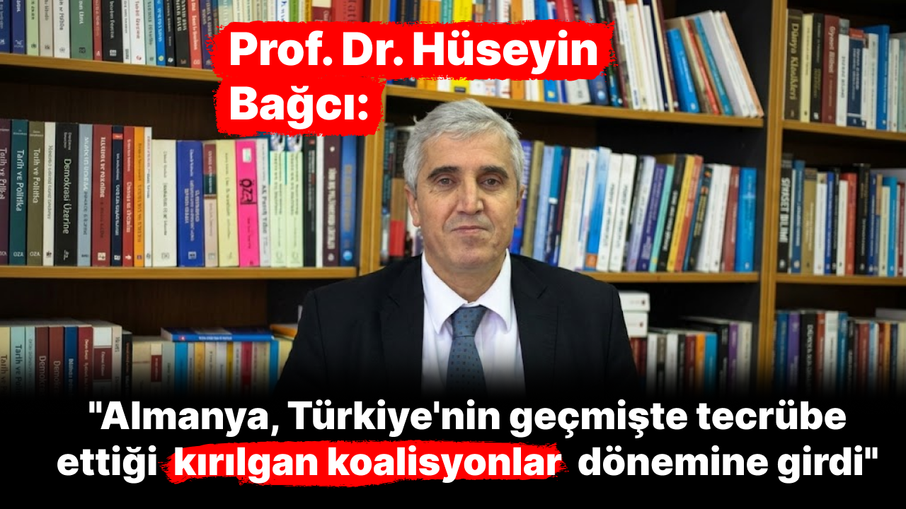 Prof. Dr. Hüseyin Bağcı: "Almanya, Türkiye'nin geçmişte tecrübe ettiği kırılgan koalisyonlar dönemine girdi"