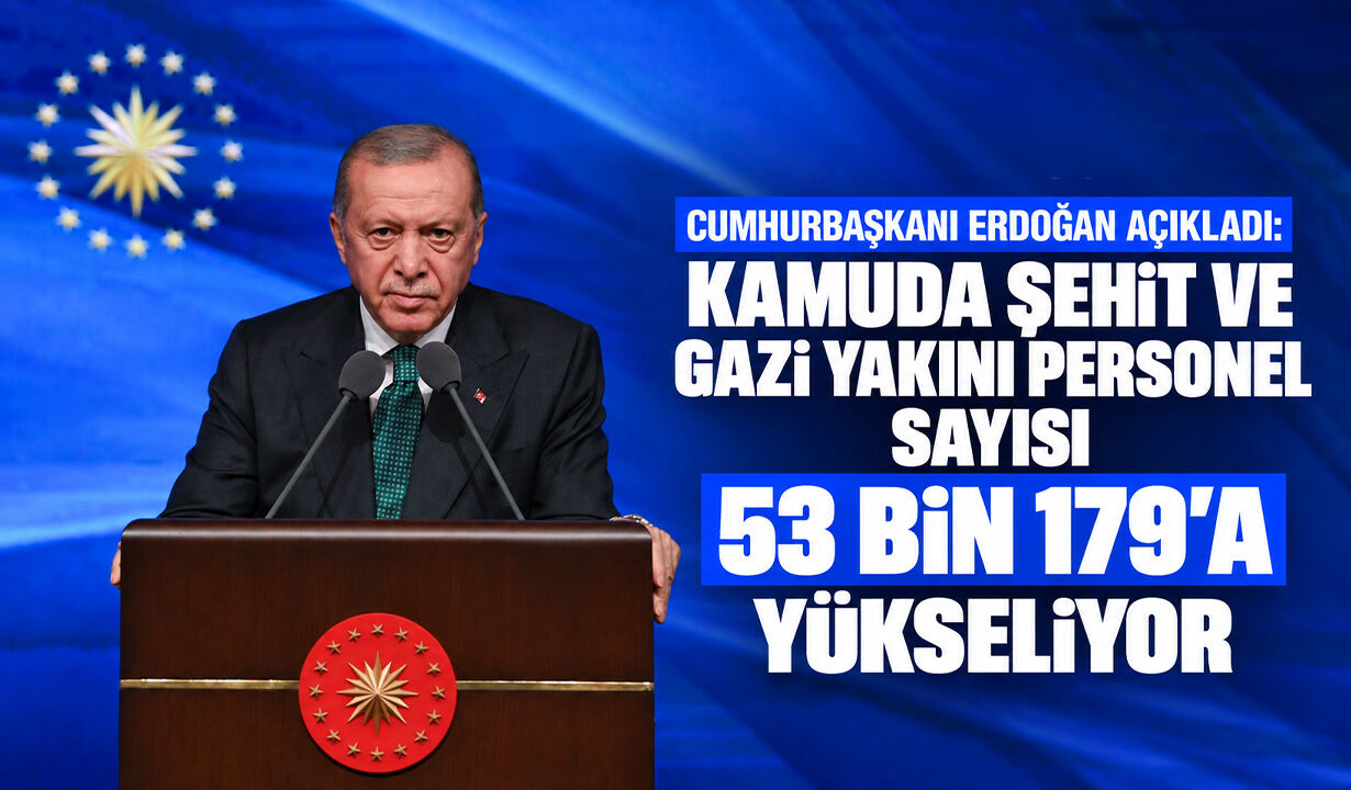 Cumhurbaşkanı Erdoğan açıkladı: Kamuda şehit ve gazi yakını personel sayısı 53 bin 179’a yükseliyor