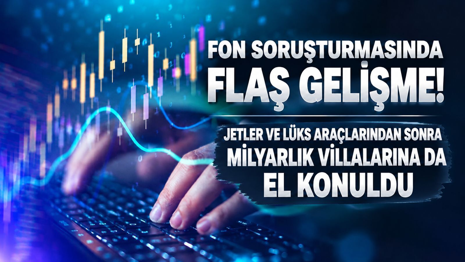 Fon soruşturmasında yeni perde! Serdar Turhan ile Muhammed Yarız’a ait 5 lüks villaya el konuldu
