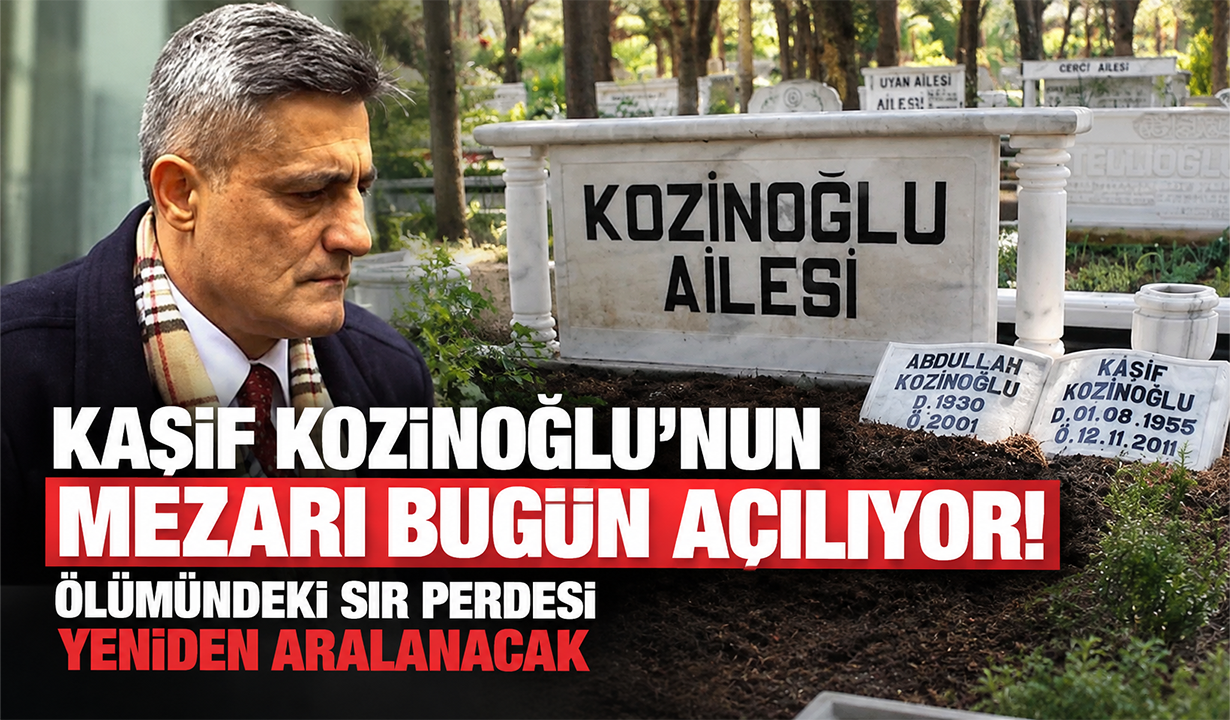 Kaşif Kozinoğlu’nun mezarı bugün açılıyor! Ölümündeki sır perdesi yeniden aralanacak